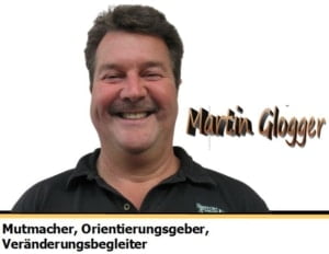 Martin Glogger - Mutmacher, Orientierungsgeber, Veränderungsbegleiter